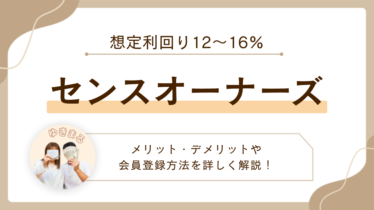 【想定利回り12〜16%】センスオーナーズ(SENSE OWNERS)のメリット・デメリットや会員登録方法を詳しく解説！